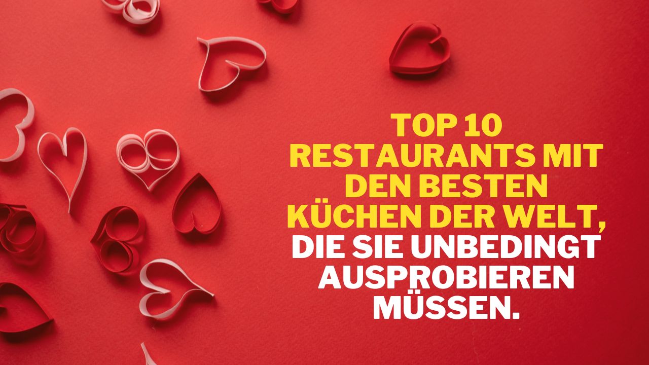 Top 10 Restaurants mit den besten Küchen der Welt, die Sie unbedingt ausprobieren müssen.